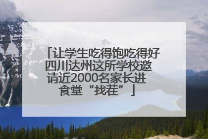 让学生吃得饱吃得好 四川达州这所学校邀请近2000名家长进食堂“找茬”
