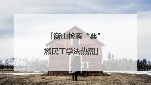 衡山检察“典”燃民工学法热潮