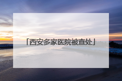 西安多家医院被查处