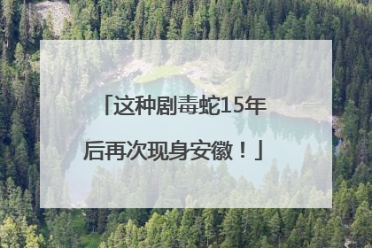 这种剧毒蛇15年后再次现身安徽！