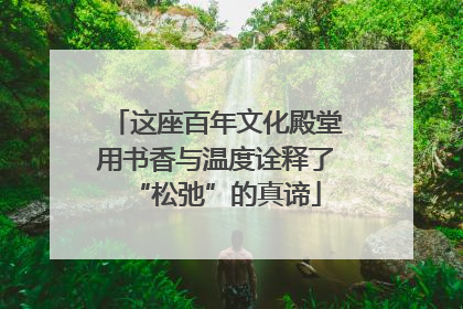 这座百年文化殿堂用书香与温度诠释了“松弛”的真谛
