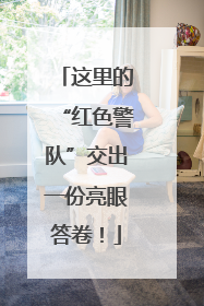 这里的“红色警队”交出一份亮眼答卷！