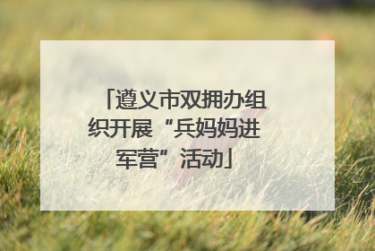 遵义市双拥办组织开展“兵妈妈进军营”活动