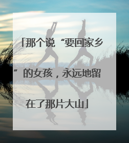 那个说“要回家乡”的女孩，永远地留在了那片大山
