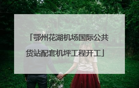 鄂州花湖机场国际公共货站配套机坪工程开工