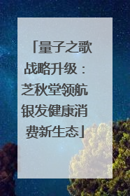 量子之歌战略升级：芝秋堂领航银发健康消费新生态