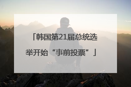 韩国第21届总统选举开始“事前投票”