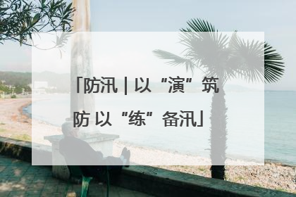 防汛｜以“演”筑防 以“练”备汛