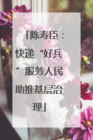 陈寿臣：快递“好兵”服务人民助推基层治理