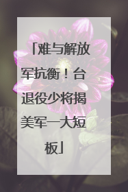 难与解放军抗衡！台退役少将揭美军一大短板