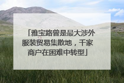 雅宝路曾是最大涉外服装贸易集散地，千家商户在困难中转型