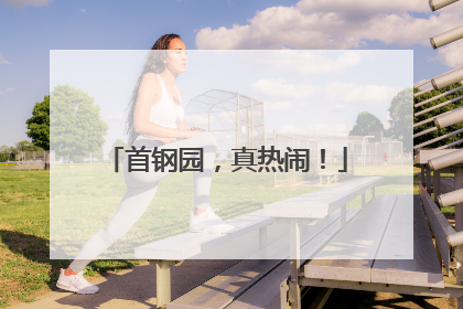 首钢园，真热闹！