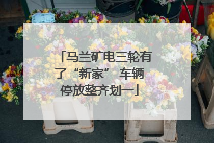 马兰矿电三轮有了“新家” 车辆停放整齐划一