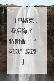 马斯克：我后悔了 特朗普：“可以”原谅