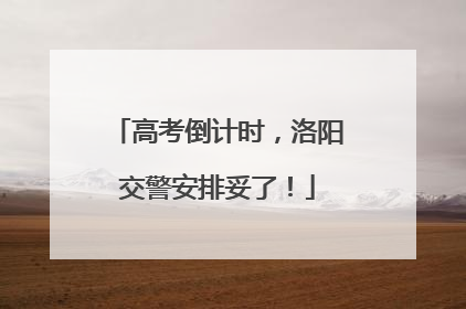 高考倒计时，洛阳交警安排妥了！