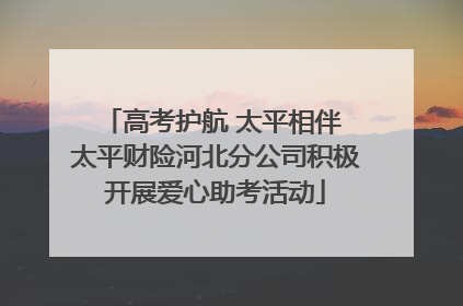 高考护航 太平相伴 太平财险河北分公司积极开展爱心助考活动