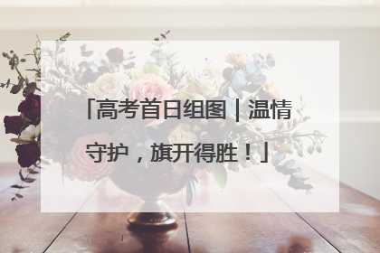 高考首日组图｜温情守护，旗开得胜！