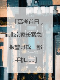 高考首日，北京家长紧急报警寻找一部手机……