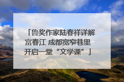 鲁奖作家陆春祥详解富春江 成都宽窄巷里开启一堂“文学课”
