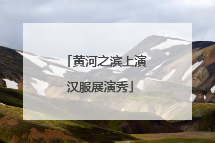 黄河之滨上演汉服展演秀
