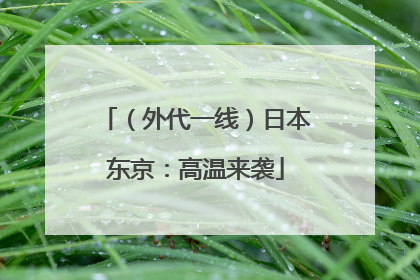 （外代一线）日本东京：高温来袭