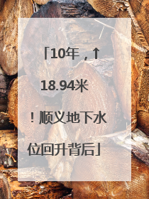 10年，↑18.94米！顺义地下水位回升背后