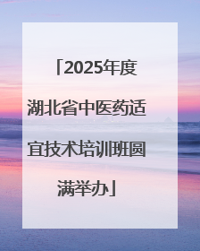 2025年度湖北省中医药适宜技术培训班圆满举办