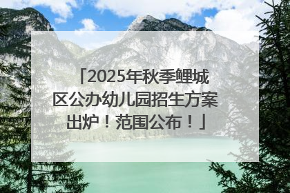 2025年秋季鲤城区公办幼儿园招生方案出炉！范围公布！