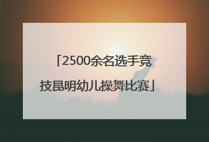 2500余名选手竞技昆明幼儿操舞比赛