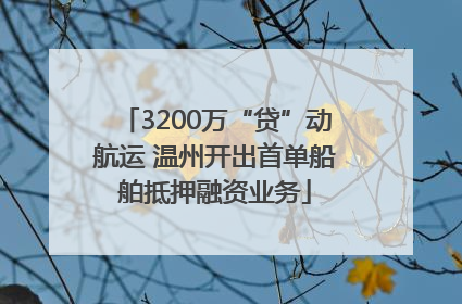 3200万“贷”动航运 温州开出首单船舶抵押融资业务