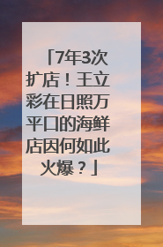 7年3次扩店！王立彩在日照万平口的海鲜店因何如此火爆？
