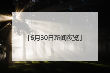 6月30日新闻夜览