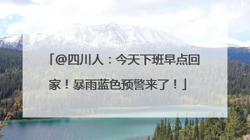 @四川人：今天下班早点回家！暴雨蓝色预警来了！