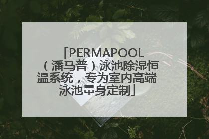 PERMAPOOL（潘马普）泳池除湿恒温系统，专为室内高端泳池量身定制
